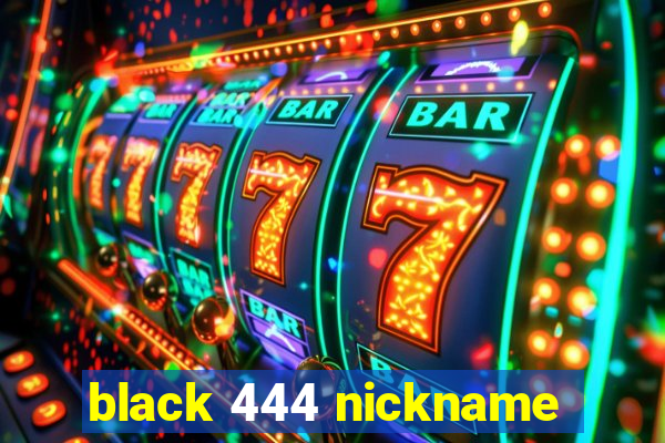 black 444 nickname